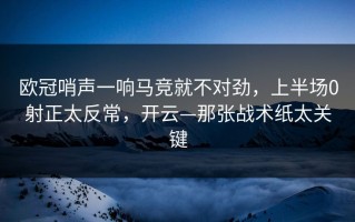 欧冠哨声一响马竞就不对劲，上半场0射正太反常，开云—那张战术纸太关键