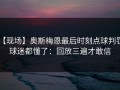 【现场】奥斯梅恩最后时刻点球判罚，球迷都懂了：回放三遍才敢信