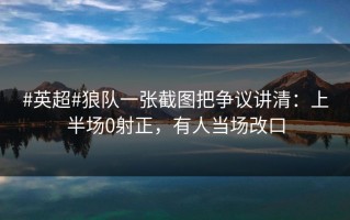 #英超#狼队一张截图把争议讲清：上半场0射正，有人当场改口