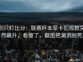别只盯比分：联赛杯本菲卡犯规数突然飙升，看傻了，截图把漏洞拍死