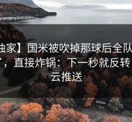 【独家】国米被吹掉那球后全队表情变了，直接炸锅：下一秒就反转，开云推送