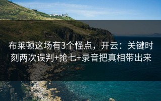 布莱顿这场有3个怪点，开云：关键时刻两次误判+抢七+录音把真相带出来