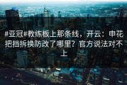 #亚冠#教练板上那条线，开云：申花把挡拆换防改了哪里？官方说法对不上