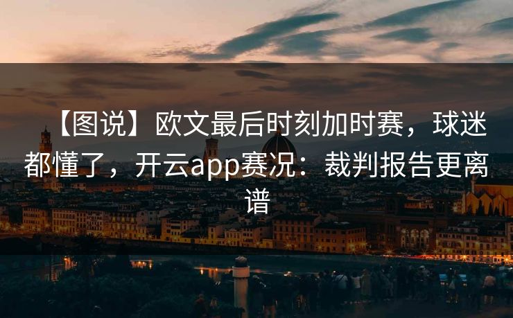 【图说】欧文最后时刻加时赛，球迷都懂了，开云app赛况：裁判报告更离谱-第1张图片-开云体育官方网站登录 - 用户专属入口
