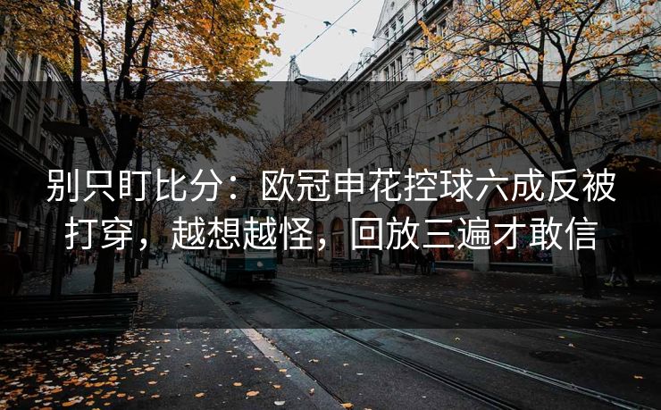 别只盯比分：欧冠申花控球六成反被打穿，越想越怪，回放三遍才敢信-第1张图片-开云体育官方网站登录 - 用户专属入口