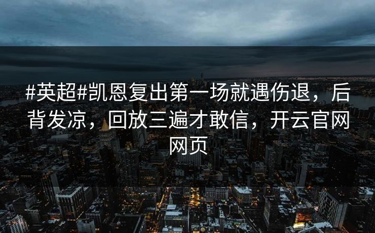 #英超#凯恩复出第一场就遇伤退，后背发凉，回放三遍才敢信，开云官网网页