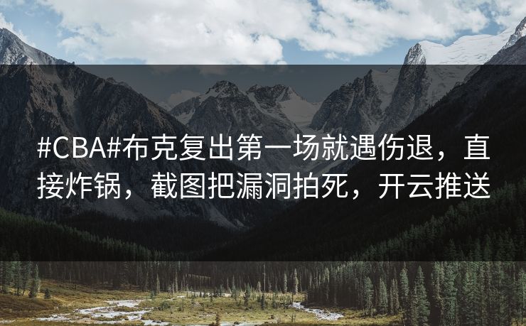 #CBA#布克复出第一场就遇伤退，直接炸锅，截图把漏洞拍死，开云推送-第1张图片-开云体育官方网站登录 - 用户专属入口