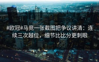 #欧冠#马竞一张截图把争议讲清：连续三次越位，细节比比分更刺眼