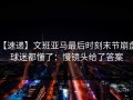 【速递】文班亚马最后时刻末节崩盘，球迷都懂了：慢镜头给了答案