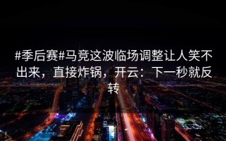 #季后赛#马竞这波临场调整让人笑不出来，直接炸锅，开云：下一秒就反转