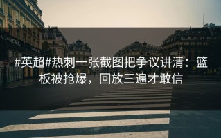 #英超#热刺一张截图把争议讲清：篮板被抢爆，回放三遍才敢信