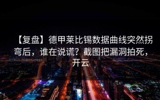 【复盘】德甲莱比锡数据曲线突然拐弯后，谁在说谎？截图把漏洞拍死，开云