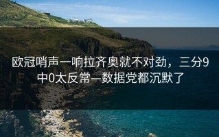 欧冠哨声一响拉齐奥就不对劲，三分9中0太反常—数据党都沉默了