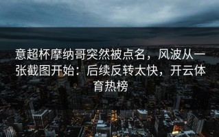 意超杯摩纳哥突然被点名，风波从一张截图开始：后续反转太快，开云体育热榜