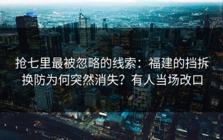 抢七里最被忽略的线索：福建的挡拆换防为何突然消失？有人当场改口