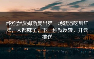 #欧冠#詹姆斯复出第一场就遇吃到红牌，人都麻了，下一秒就反转，开云推送