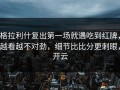 格拉利什复出第一场就遇吃到红牌，越看越不对劲，细节比比分更刺眼，开云