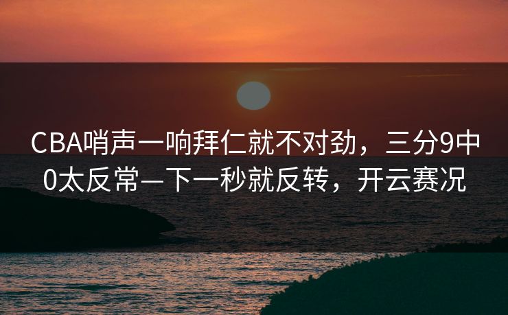 CBA哨声一响拜仁就不对劲,三分9中0太反常—下一秒就反转,开云赛况-第1张图片-开云体育官方网站登录 - 用户专属入口 CBA哨声一响拜仁就不对劲,三分9中0太反常—下一秒就反转,开云赛况-第1张图片-开云体育官方网站登录 - 用户专属入口