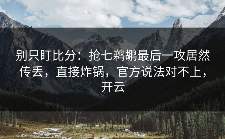 别只盯比分:抢七鹈鹕最后一攻居然传丢,直接炸锅,官方说法对不上,开云-第1张图片-开云体育官方网站登录 - 用户专属入口 别只盯比分:抢七鹈鹕最后一攻居然传丢,直接炸锅,官方说法对不上,开云-第1张图片-开云体育官方网站登录 - 用户专属入口